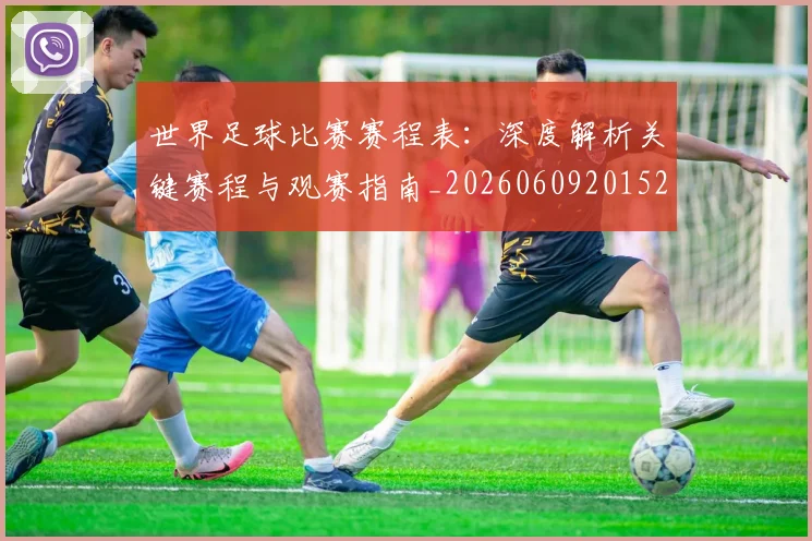 世界足球比赛赛程表：深度解析关键赛程与观赛指南_20260609201528