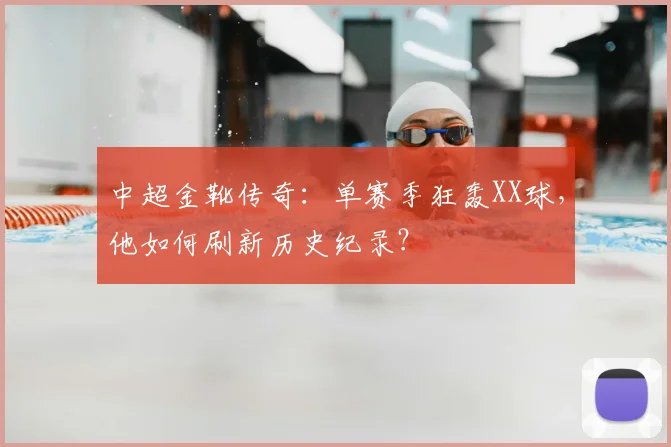 中超金靴传奇：单赛季狂轰XX球，他如何刷新历史纪录？